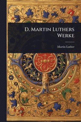 bokomslag D. Martin Luthers Werke
