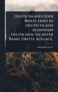 bokomslag Deutschland oder Briefe eines in Deutschland reisenden Deutschen. Sechster Band. Dritte Auflage.