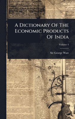 Dictionary Of The Economic Products Of India