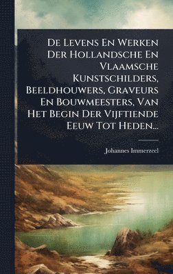 Johannes Immerzeel - De Levens En Werken Der Hollandsche En Vlaamsche Kunstschilders, Beeldhouwers, Graveurs En Bouwmeesters, Van Het Begin Der Vijftiende Eeuw Tot Heden..., Inbunden