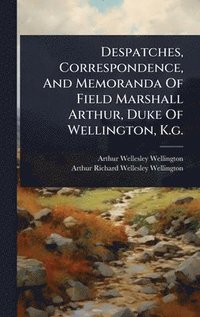 bokomslag Despatches, Correspondence, And Memoranda Of Field Marshall Arthur, Duke Of Wellington, K.g.