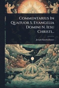 bokomslag Commentarius In Quatuor S. Evangelia Domini N. Iesu Christi...