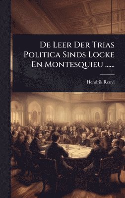 bokomslag De Leer Der Trias Politica Sinds Locke En Montesquieu ......