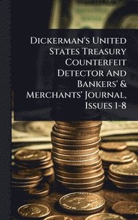 bokomslag Dickerman's United States Treasury Counterfeit Detector And Bankers' & Merchants' Journal, Issues 1-8