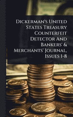 bokomslag Dickerman's United States Treasury Counterfeit Detector And Bankers' & Merchants' Journal, Issues 1-8