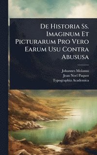 bokomslag De Historia Ss. Imaginum Et Picturarum Pro Vero Earum Usu Contra Abususa
