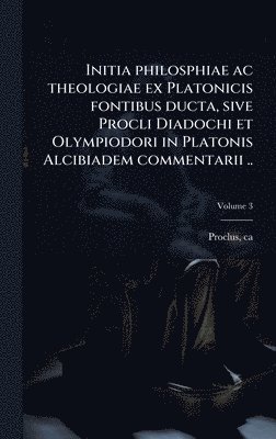 Proclus Ca 410-485, ca. 410-485, Proclus, Ca Proclus - Initia philosphiae ac theologiae ex Platonicis fontibus ducta, sive Procli Diadochi et Olympiodori in Platonis Alcibiadem commentarii .., Inbunden