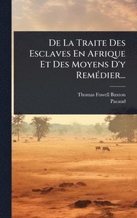 bokomslag De La Traite Des Esclaves En Afrique Et Des Moyens D'y RemÃ(c)dier...