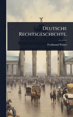 Ferdinand Walter - Deutsche Rechtsgeschichte., Inbunden