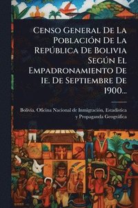 bokomslag Censo General De La PoblaciÃ3n De La RepÃ°blica De Bolivia SegÃ°n El Empadronamiento De 1e. De Septiembre De 1900...