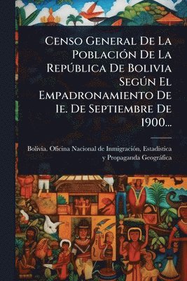 bokomslag Censo General De La PoblaciÃ3n De La RepÃ°blica De Bolivia SegÃ°n El Empadronamiento De 1e. De Septiembre De 1900...