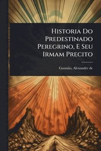 bokomslag Historia Do Predestinado Peregrino, E Seu Irmam Precito