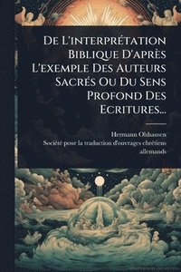 bokomslag De L'interprÃ(c)tation Biblique D'après L'exemple Des Auteurs SacrÃ(c)s Ou Du Sens Profond Des Ecritures...