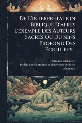 bokomslag De L'interprÃ(c)tation Biblique D'après L'exemple Des Auteurs SacrÃ(c)s Ou Du Sens Profond Des Ecritures...