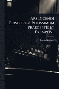 bokomslag Ars Dicendi Priscorum Potissimum Praeceptis Et Exemplis...