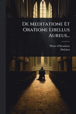 De Meditatione Et Oratione Libellus Aureus...
