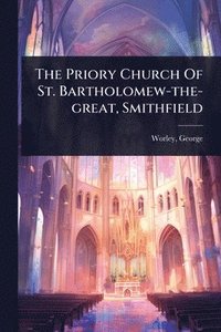 bokomslag Priory Church Of St. Bartholomew-the-great, Smithfield