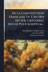 bokomslag De La Constitution Française De L'an 1814 [by H.b. GrÃ(c)goire]. [with] Post-scriptum...