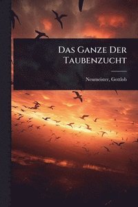 bokomslag Das Ganze Der Taubenzucht