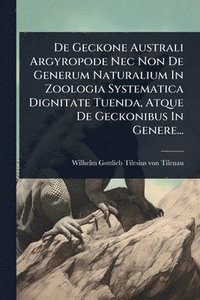 bokomslag De Geckone Australi Argyropode Nec Non De Generum Naturalium In Zoologia Systematica Dignitate Tuenda, Atque De Geckonibus In Genere...