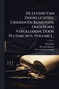 bokomslag De Levens Van Doorluchtige Grieken En Romeinen, Onderling Vergeleeken, Door Plutarchus, Volume 1...