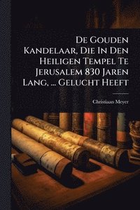 bokomslag De Gouden Kandelaar, Die In Den Heiligen Tempel Te Jerusalem 830 Jaren Lang, ... Gelucht Heeft