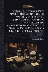 bokomslag De Kwijnende Venus, Ofte Naukeurige Verhandeling Van De Venus-ziekte ... Mitsgaders Een Aanhang Van Verscheyde Aanmerkingen, Omtrent Het Genesen Deser Kwale, Door Gemelde Genees-middelen...