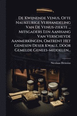 bokomslag De Kwijnende Venus, Ofte Naukeurige Verhandeling Van De Venus-ziekte ... Mitsgaders Een Aanhang Van Verscheyde Aanmerkingen, Omtrent Het Genesen Deser Kwale, Door Gemelde Genees-middelen...