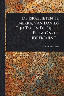 bokomslag De Israëlieten Te Mekka, Van Davids Tijd Tot In De Fijfde Eeuw Onzer Tijdrekening...