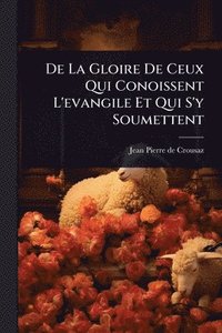 bokomslag De La Gloire De Ceux Qui Conoissent L'evangile Et Qui S'y Soumettent