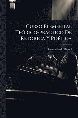 Curso Elemental TeÃ3rico-pràctico De RetÃ3rica Y PoÃ(c)tica