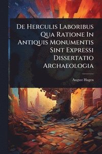 bokomslag De Herculis Laboribus Qua Ratione In Antiquis Monumentis Sint Expressi Dissertatio Archaeologia