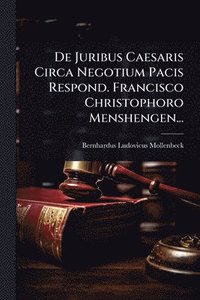 bokomslag De Juribus Caesaris Circa Negotium Pacis Respond. Francisco Christophoro Menshengen...
