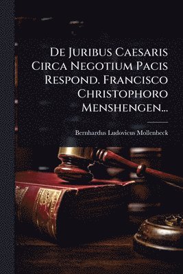 bokomslag De Juribus Caesaris Circa Negotium Pacis Respond. Francisco Christophoro Menshengen...