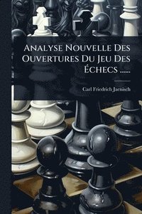 bokomslag Analyse Nouvelle Des Ouvertures Du Jeu Des Ã¿checs ......