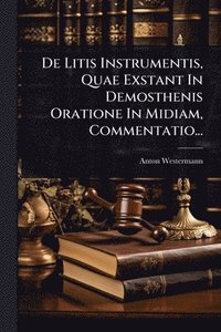 bokomslag De Litis Instrumentis, Quae Exstant In Demosthenis Oratione In Midiam, Commentatio...