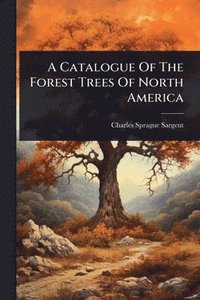 bokomslag Catalogue Of The Forest Trees Of North America