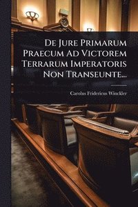 bokomslag De Jure Primarum Praecum Ad Victorem Terrarum Imperatoris Non Transeunte...