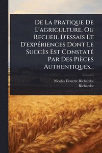 bokomslag De La Pratique De L'agriculture, Ou Recueil D'essais Et D'expÃ(c)riences Dont Le Succès Est ConstatÃ(c) Par Des Pièces Authentiques...