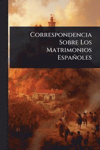 bokomslag Correspondencia Sobre Los Matrimonios Españoles