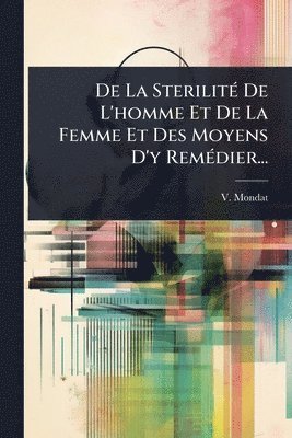 bokomslag De La SterilitÃ(c) De L'homme Et De La Femme Et Des Moyens D'y RemÃ(c)dier...
