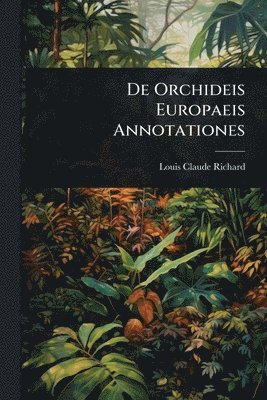 Louis Claude Richard - De Orchideis Europaeis Annotationes, Häftad