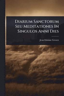 bokomslag Diarium Sanctorum Seu Meditationes In Singulos Anni Dies