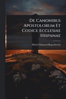 bokomslag De Canonibus Apostolorum Et Codice Ecclesiae Hispanae
