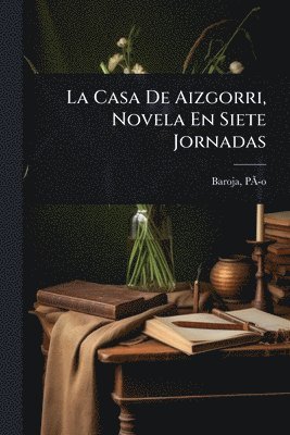Casa De Aizgorri, Novela En Siete Jornadas