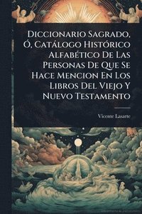bokomslag Diccionario Sagrado, Ã", Catàlogo HistÃ3rico AlfabÃ(c)tico De Las Personas De Que Se Hace Mencion En Los Libros Del Viejo Y Nuevo Testamento