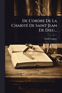 bokomslag De L'ordre De La CharitÃ(c) De Saint Jean De Dieu...