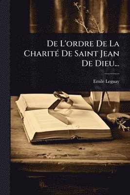 bokomslag De L'ordre De La CharitÃ(c) De Saint Jean De Dieu...