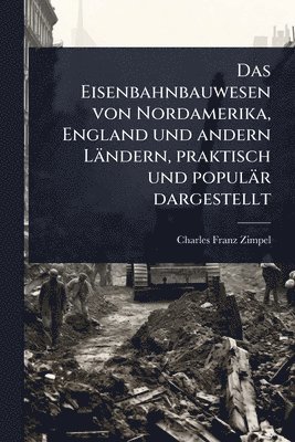 bokomslag Eisenbahnbauwesen von Nordamerika, England und andern Ländern, praktisch und populär dargestellt