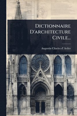 Augustin-Charles D' Aviler, Augustin-Charles d' Aviler - Dictionnaire D'architecture Civile..., Häftad